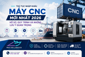 Thủ Tục Nhập Khẩu Máy CNC Mới Nhất 2026